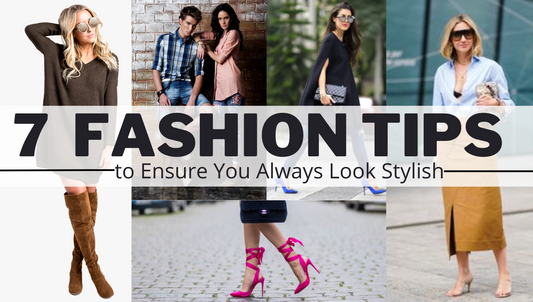 7 Fashion Tips to Ensure You Always Look Stylish